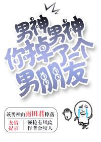 男神男神你掉了个男朋友